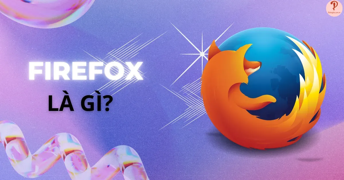 Firefox là gì? Ưu và nhược điểm của trình duyệt Firefox