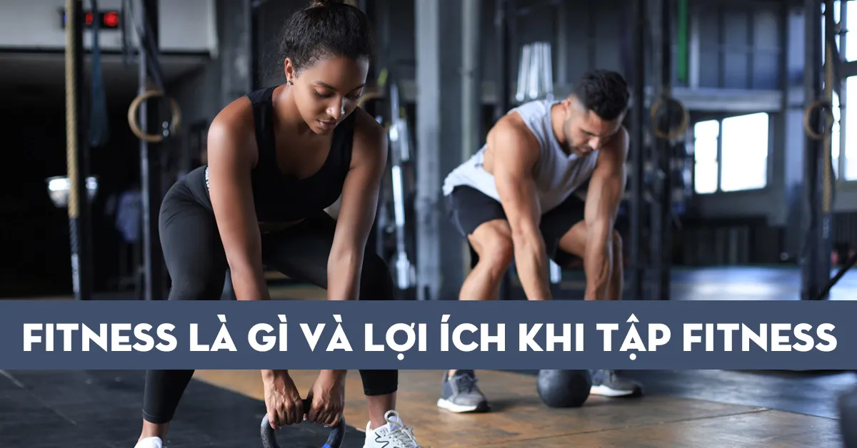 Fitness là gì? Có tốt cho sức khỏe không? Lợi ích của Fitness