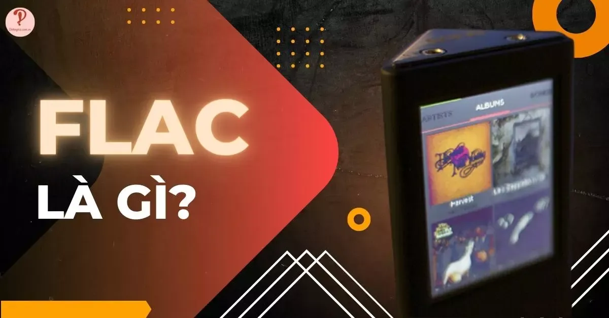 Flac là gì? Mẹo chọn dàn âm thanh nghe nhạc FLAC chất lượng