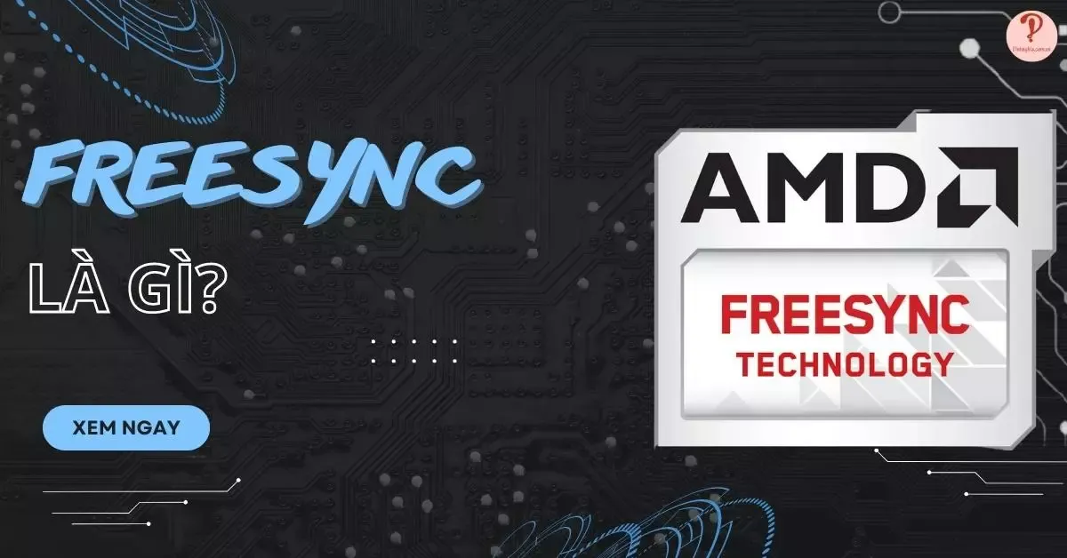 FreeSync là gì? Điều đáng chú ý của công nghệ ADM freesync