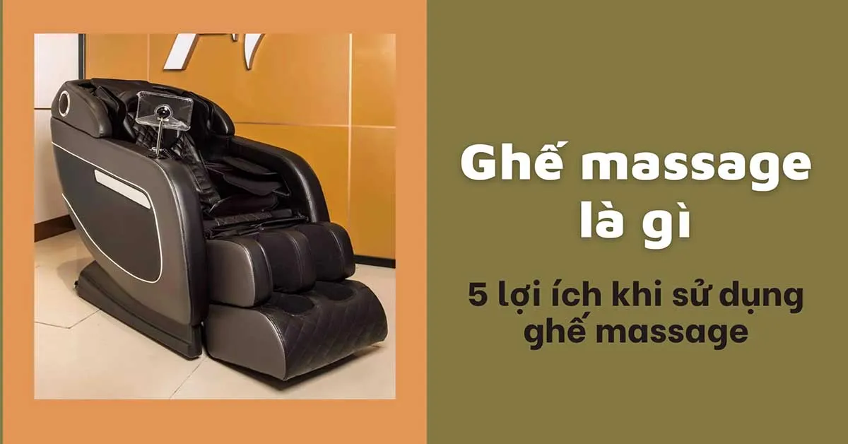 Ghế massage là gì? 5 lợi ích khi sử dụng ghế massage