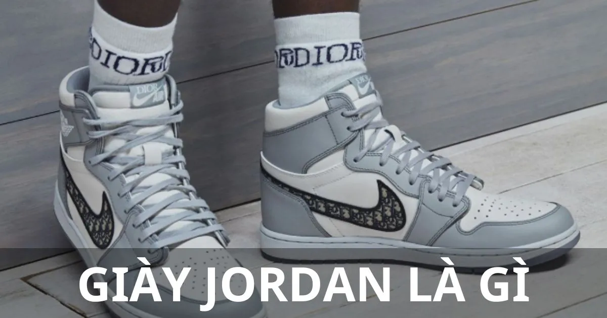 Giày Jordan là gì? Lý do Nike Jordan được nhiều người yêu thích