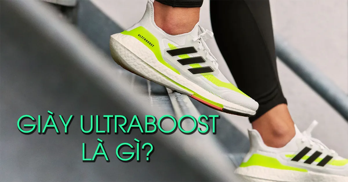 Giày Ultra Boost là gì? Các điểm nổi bật của công nghệ Ultra Boost