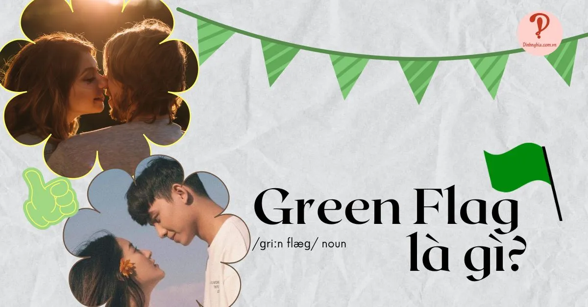 Green flag là gì? Top 14 dấu hiệu “cờ xanh” khi yêu bạn nên biết