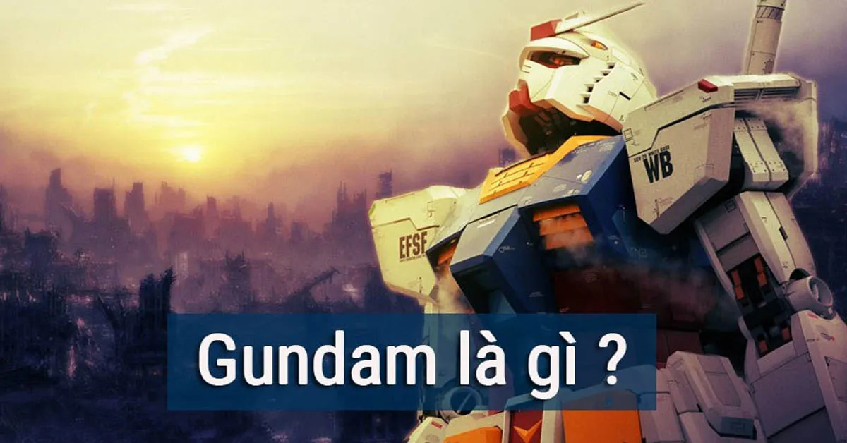 Gundam là gì? Bạn biết gì về thể loại mô hình đồ chơi này?