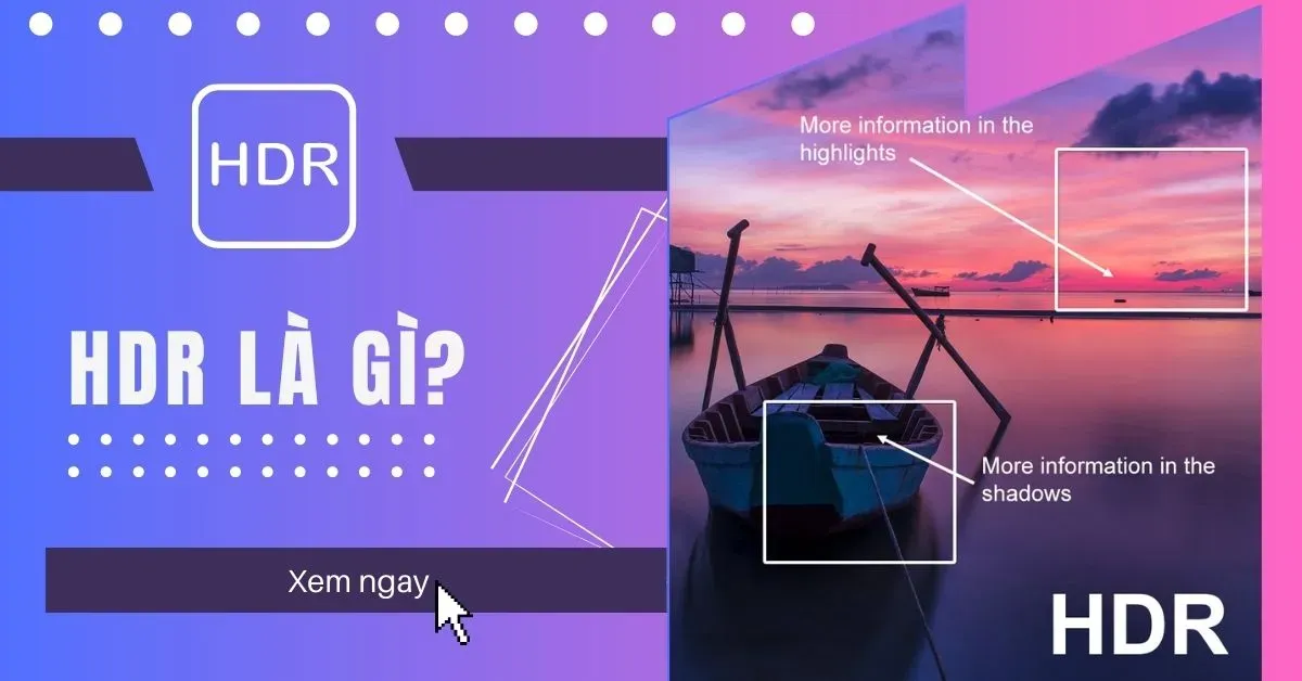 HDR là gì? Sự khác nhau giữa tivi HDR với tivi 4K và tivi UHD