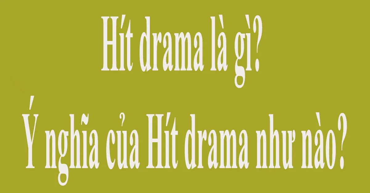 Hít drama là gì? Ý nghĩa của Hít drama như nào?