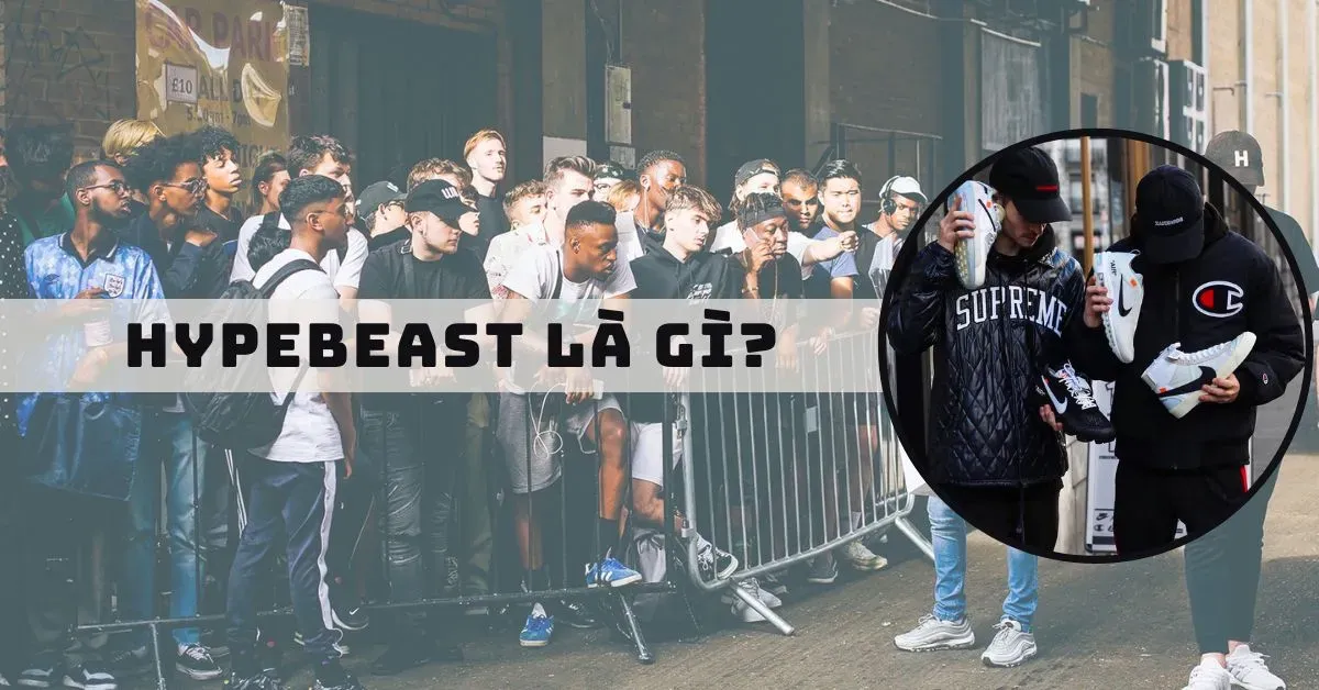 Hypebeast là gì? Điều gì tạo nên một “Hypebeast” thực thụ?