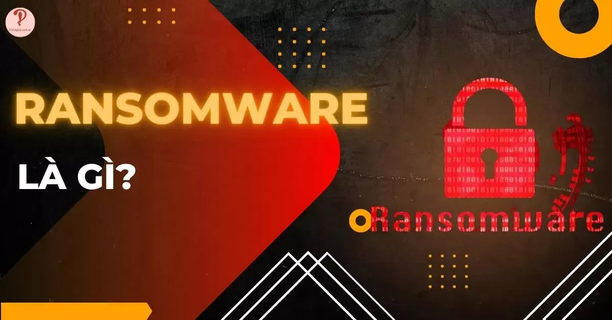 Khám phá Ransomware là gì? Tác động và giải pháp ngăn chặn