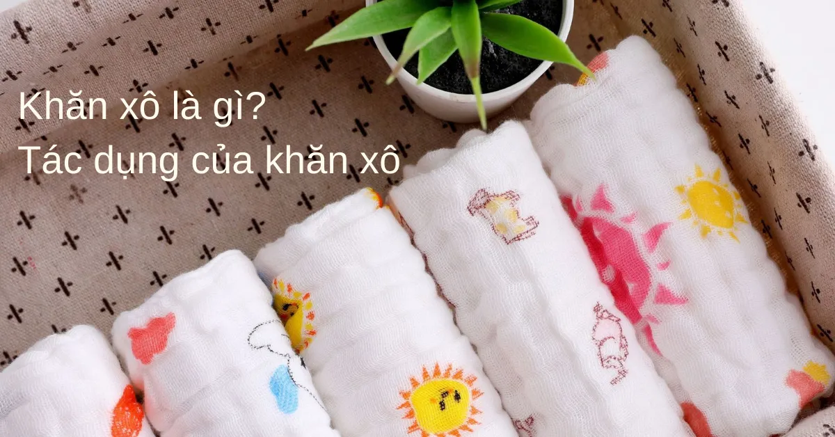 Khăn xô, khăn sữa là gì? Cách giặt khăn xô an toàn