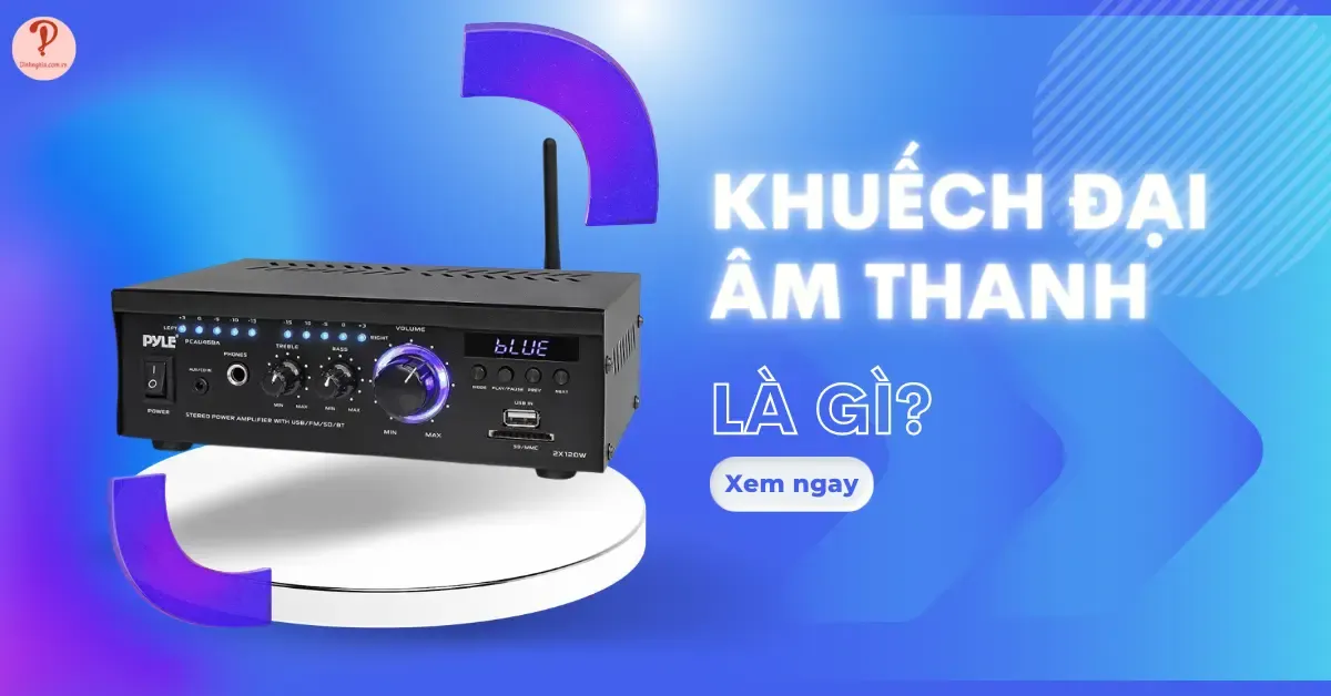 Khuếch đại âm thanh là gì? Công dụng và nguyên lý hoạt động