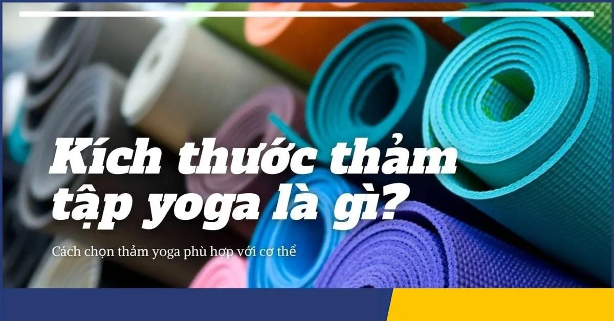 Kích thước thảm yoga chuẩn là bao nhiêu? Cách chọn thảm yoga phù hợp