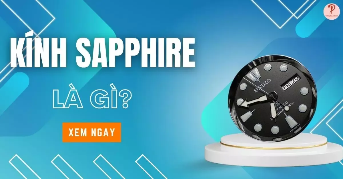 Kính Sapphire là gì? Cách nhận biết đồng hồ mặt kính Sapphire