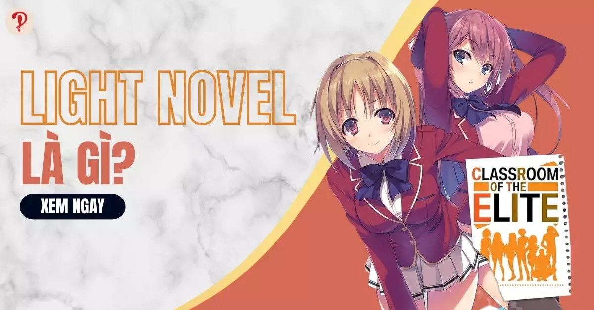 Light novel là gì? Sự khác biệt giữa light novel và manga/anime