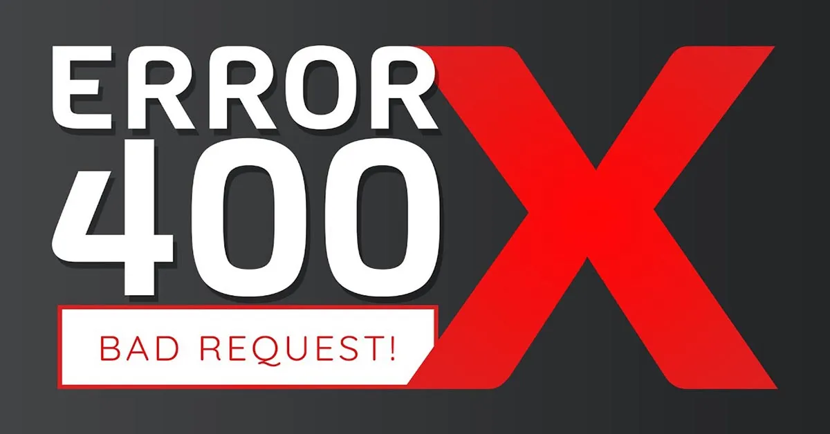 Lỗi 400 Bad Request là gì? Nguyên nhân, cách khắc phục 400 Error