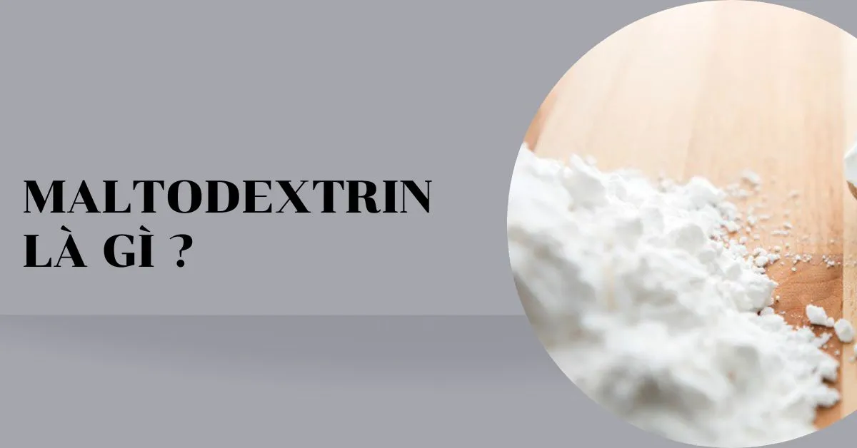 Maltodextrin là gì? Tác dụng chính và tác dụng phụ cần biết