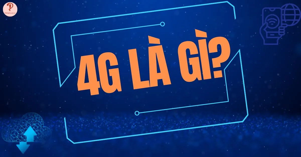 Mạng 4G là gì? Có nhanh không? Ưu điểm, hạn chế của mạng 4G