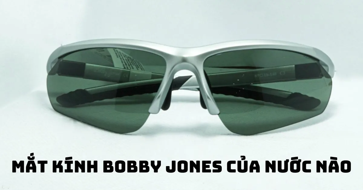 Mắt kính Bobby Jones của nước nào? Có điểm nổi bật gì?