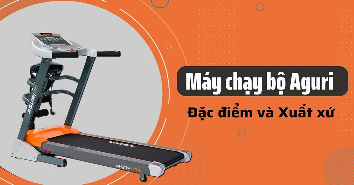 Máy chạy bộ Aguri có xuất xứ từ đâu? Có đặc điểm gì nổi bật?