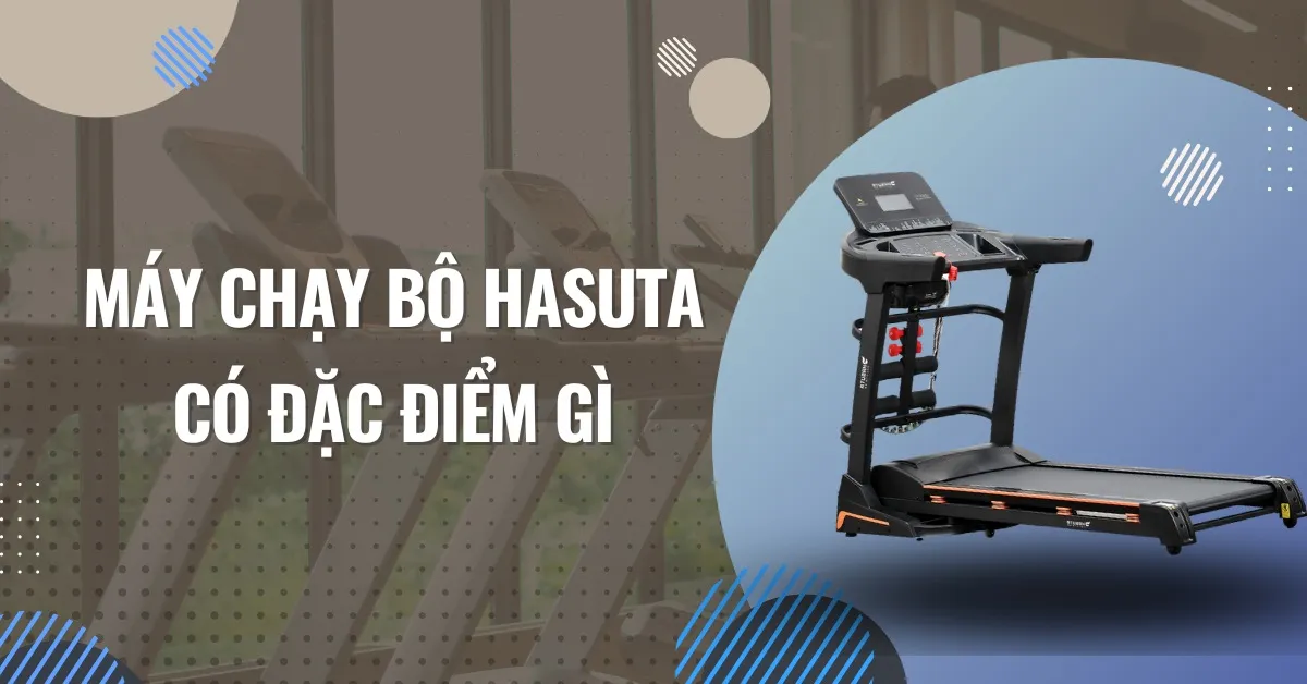 Máy chạy bộ Hasuta có đặc điểm gì nổi bật? Tìm hiểu ngay