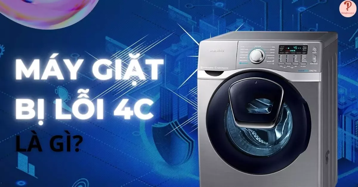 Máy giặt Samsung báo lỗi 4C là gì? 5 Nguyên nhân và khắc phục