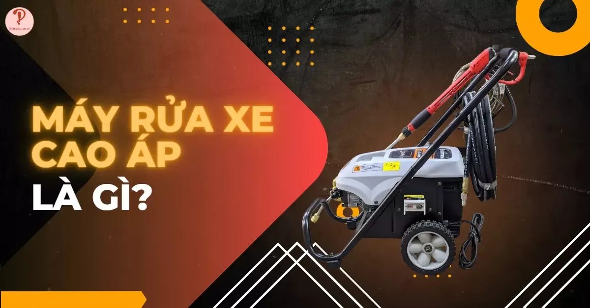 Máy rửa xe cao áp là gì? Các ưu điểm của máy rửa xe cao áp