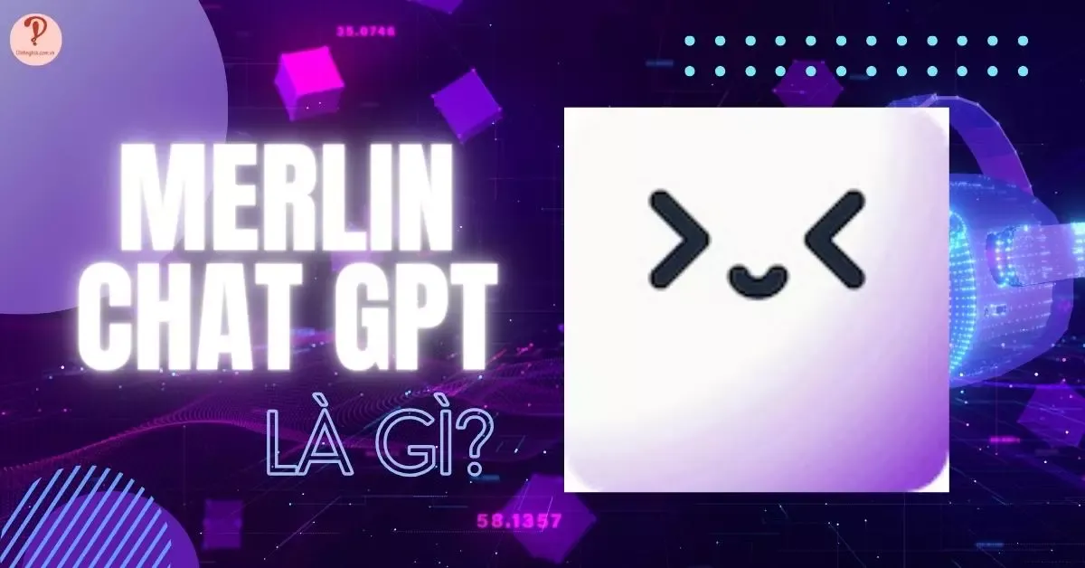 Merlin Chat GPT là gì? Những tính năng và cách sử dụng đơn giản