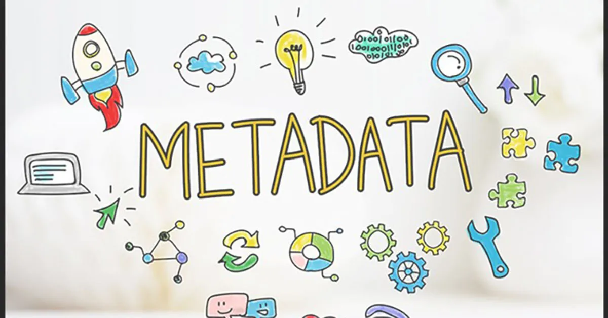 Metadata là gì? Ứng dụng và lợi ích Metadata trong cuộc sống