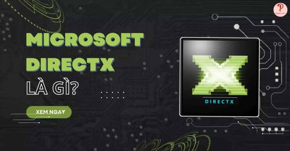 Microsoft DirectX là gì? Vì sao bạn nên cài đặt và sử dụng DirectX?