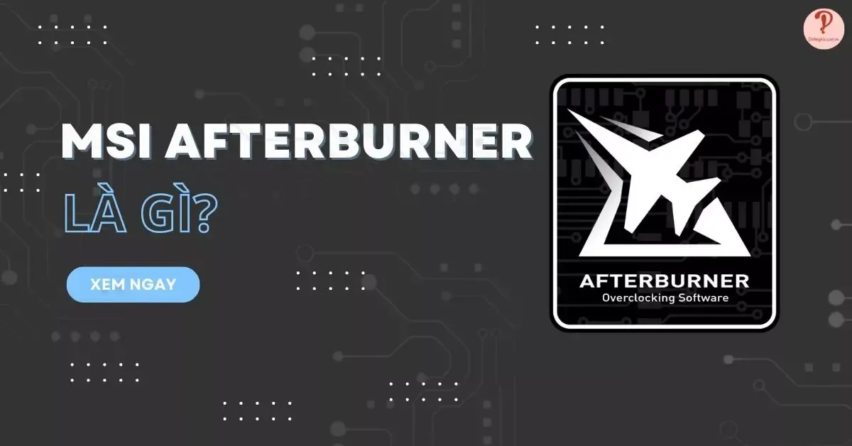 MSI Afterburner là gì? Cơ chế, chức năng của MSI Afterburner