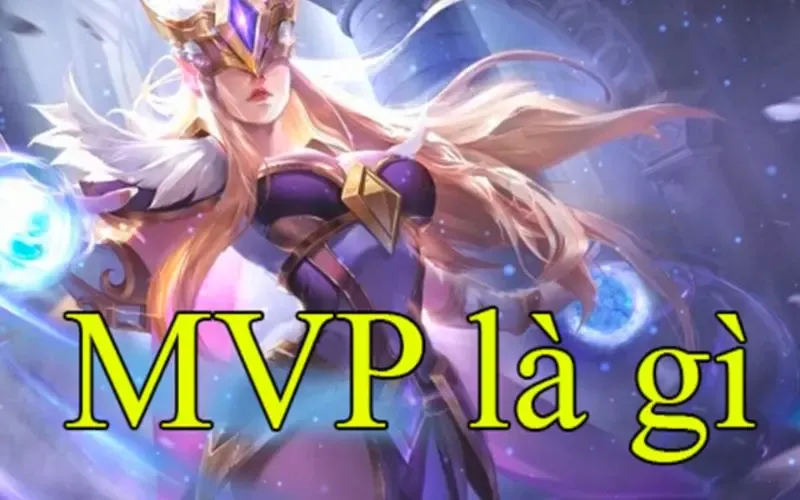 MVP là gì? Giải thích nghĩa của từ MVP trong Game và Startup