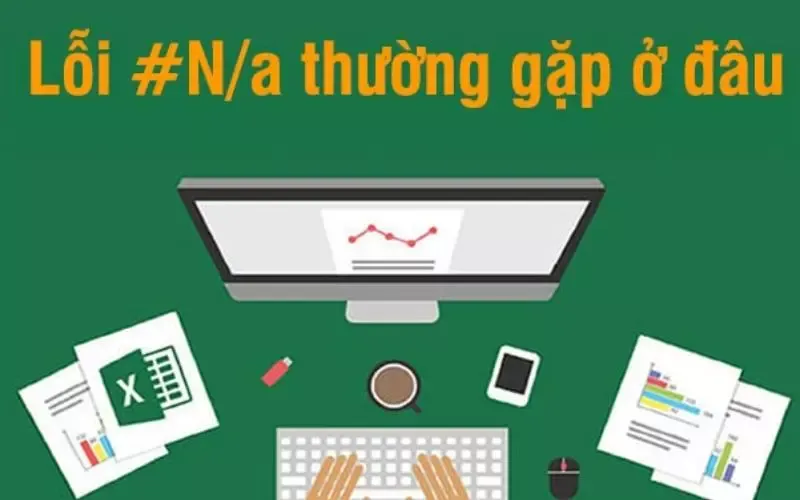 N/A là gì? Nguyên nhân, cách khắc phục lỗi #N/A trong Excel