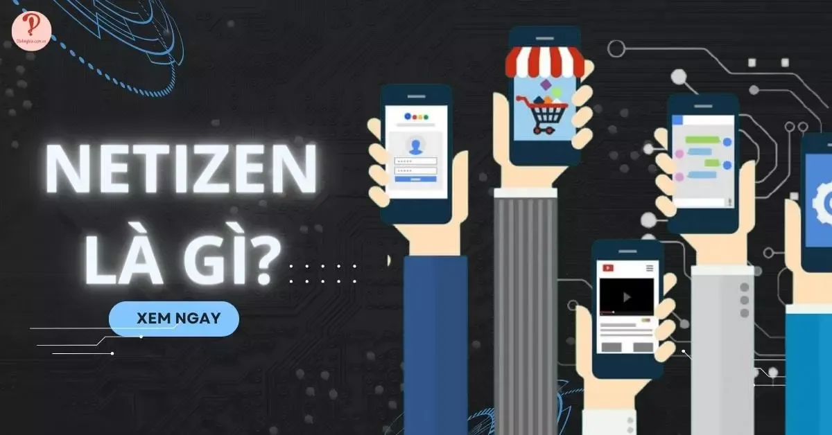 Netizen là gì? Sức ảnh hưởng của Netizen trên mạng xã hội