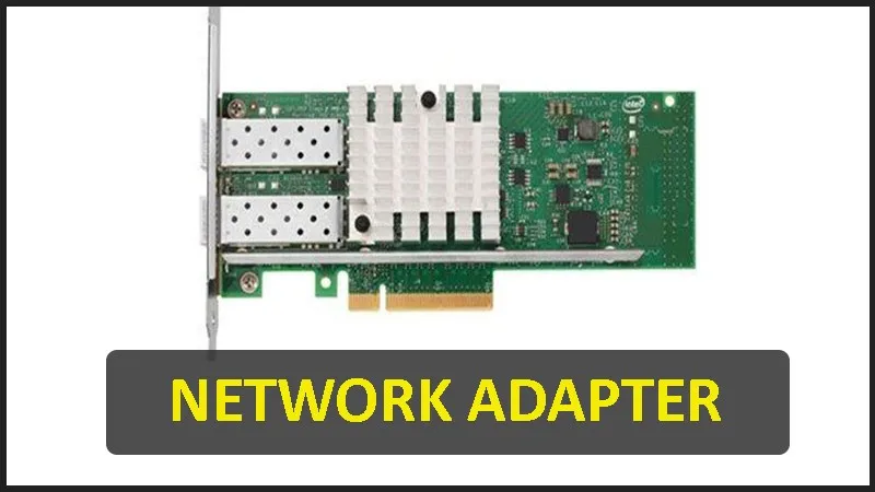 Network Adapter là gì? Cách xem cài đặt mạng chính xác chi tiết