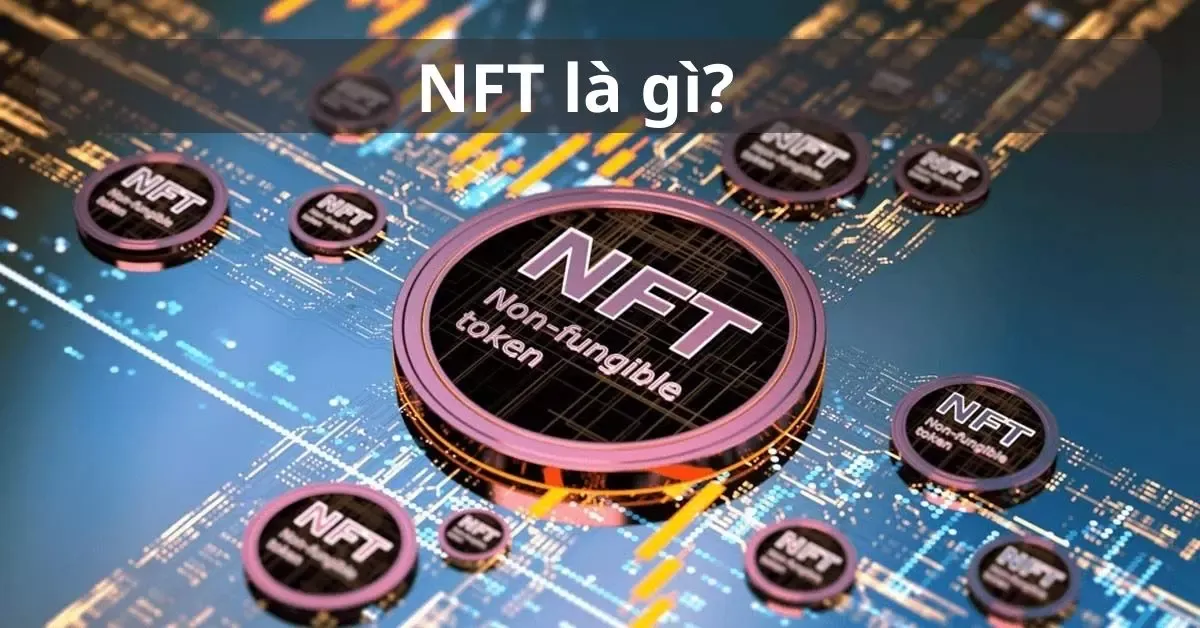 NFT là gì? Tất tần tật về loại Token gây bùng nổ toàn cầu