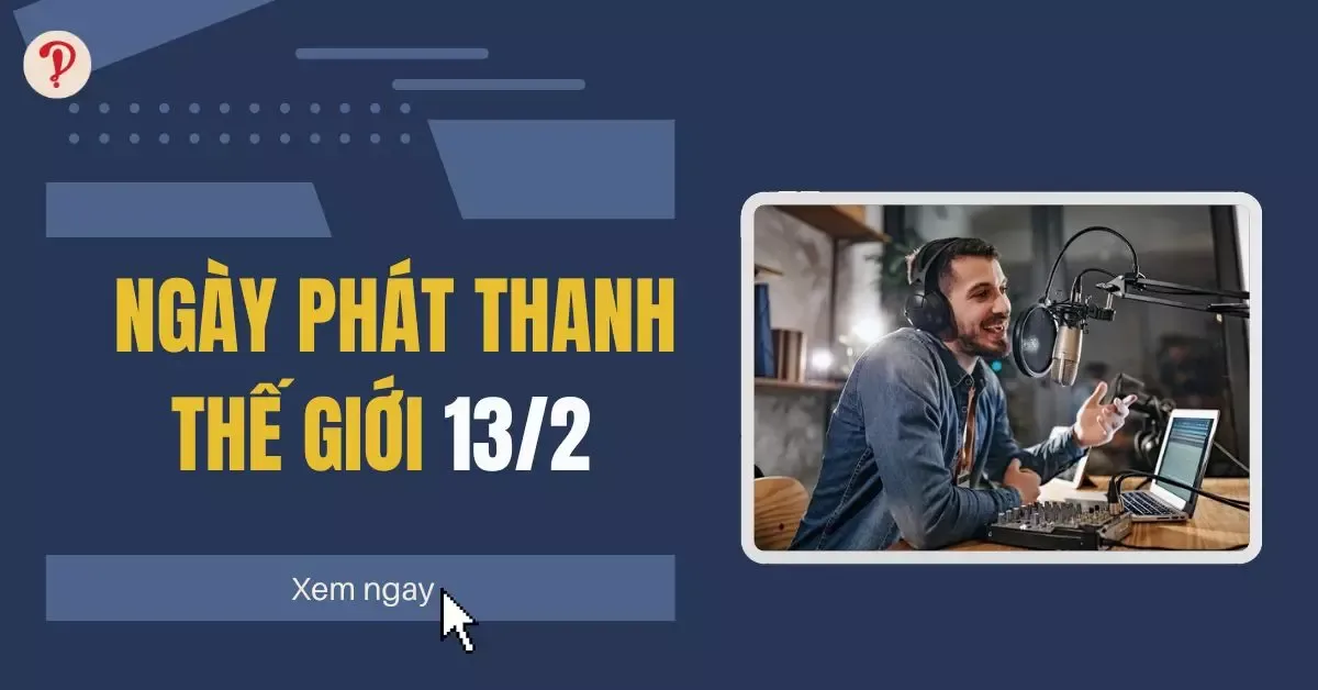 Ngày Phát thanh Thế giới 13/2 là ngày? Ý nghĩa, nguồn gốc