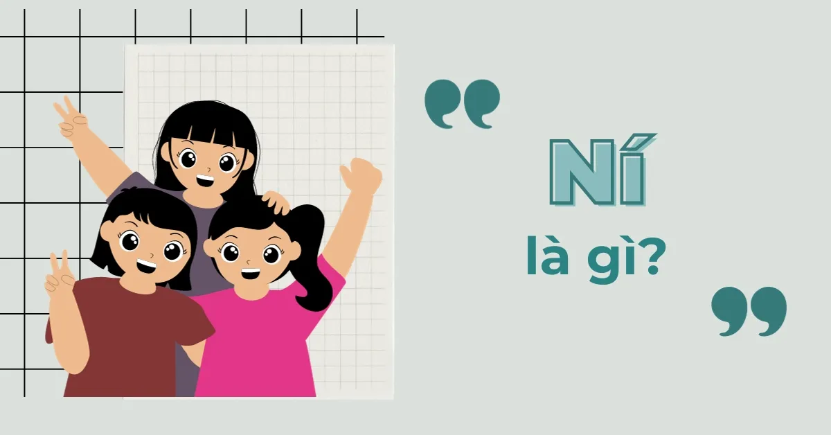 “Ní” là gì? “Nà ní” là gì? Tại sao được giới trẻ sử dụng nhiều