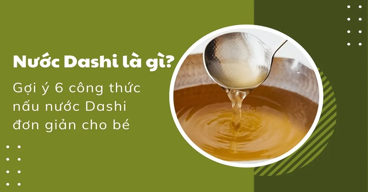 Nước Dashi là gì? Gợi ý 6 công thức nấu nước Dashi đơn giản cho bé ăn dặm ngon hơn