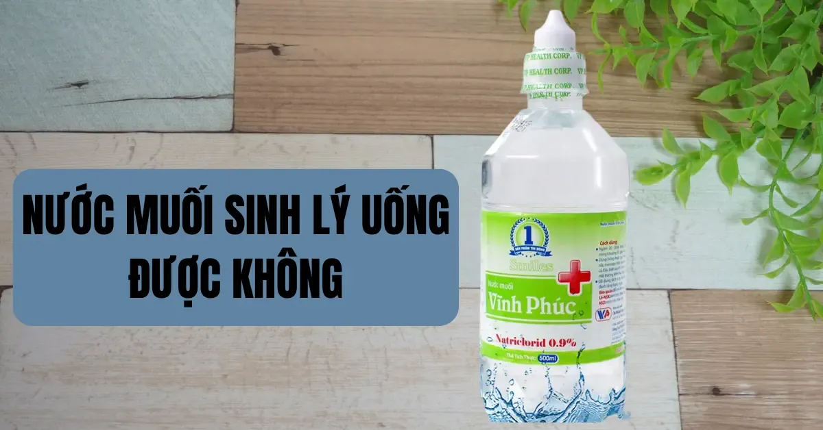 Nước muối sinh lý có uống được không? Có tác dụng gì?