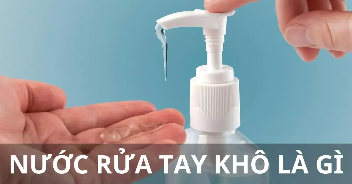 Nước rửa tay khô là gì? Cách dùng đúng để diệt khuẩn hiệu quả