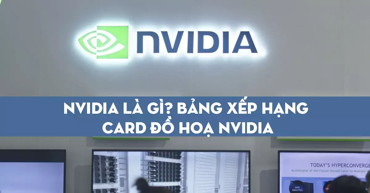 NVIDIA là gì? Bảng xếp hạng card đồ hoạ NVIDIA “mạnh” nhất