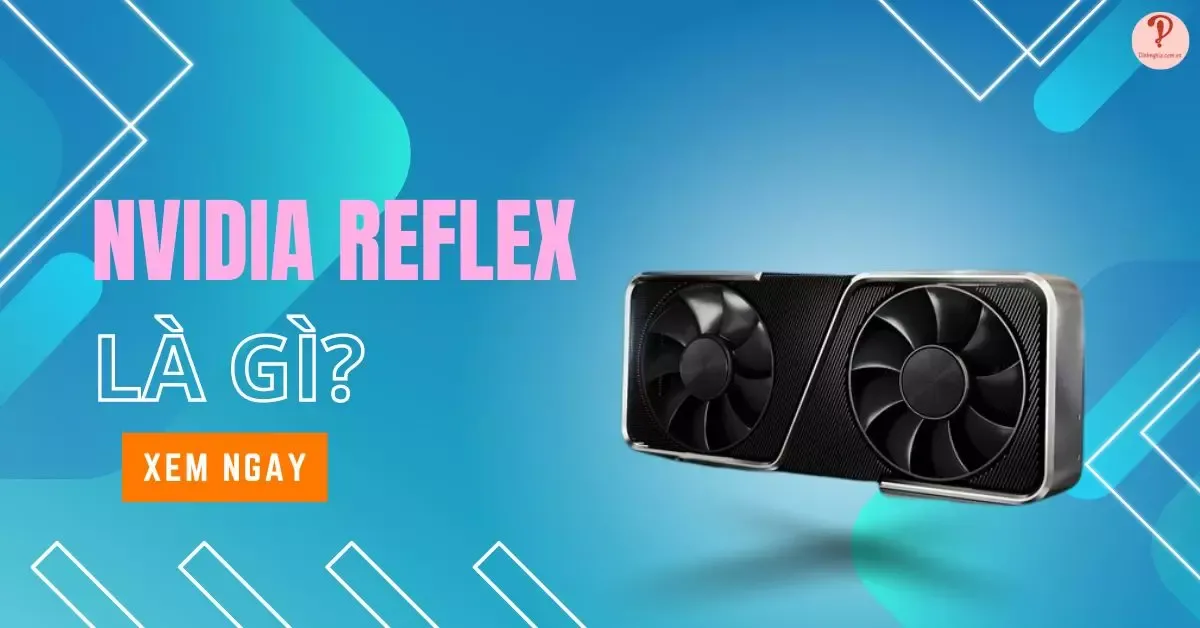 NVIDIA Reflex là gì? NVIDIA Reflex mang lại gì cho game thủ?