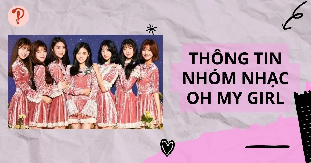 Oh My Girl profile | Thông tin, tiểu sử về các thành viên trong nhóm