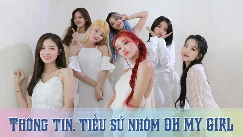 Oh My Girl profile | Thông tin, tiểu sử về các thành viên trong nhóm