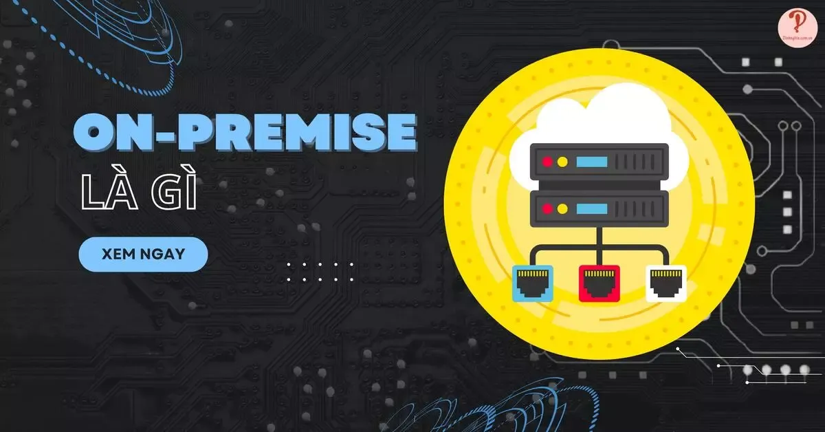 On Premise là gì? So sánh On Premise, Off Premise và Cloud