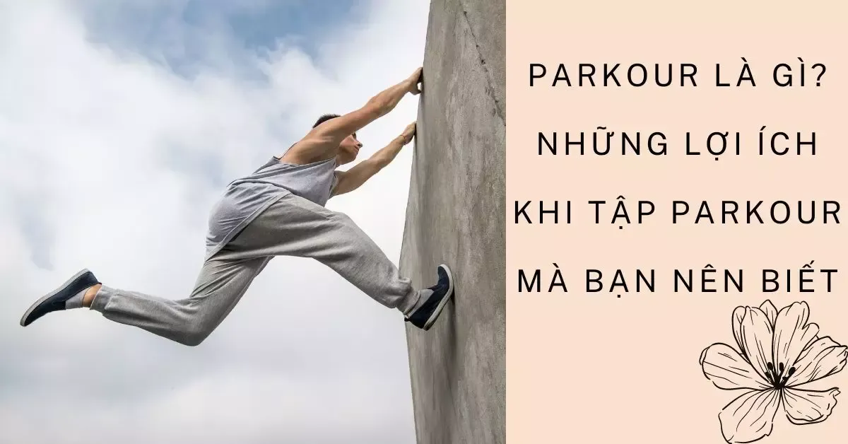 Parkour là gì? Những lợi ích khi tập Parkour mà bạn nên biết