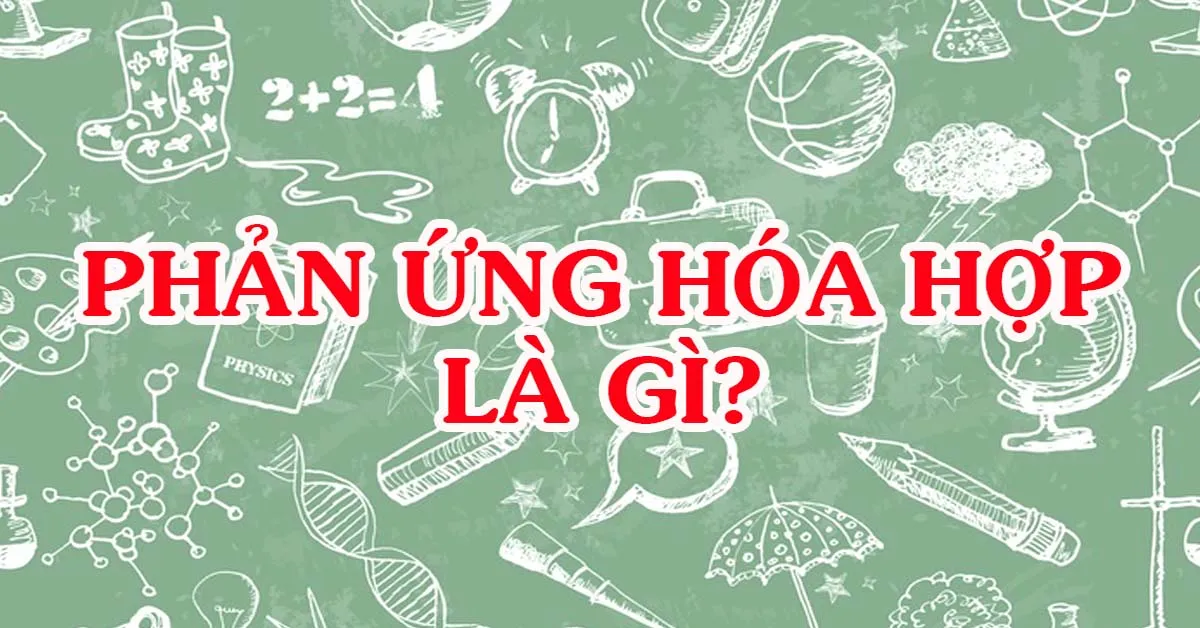 Phản ứng hóa hợp là gì? Những phản ứng hóa hợp trong tự nhiên