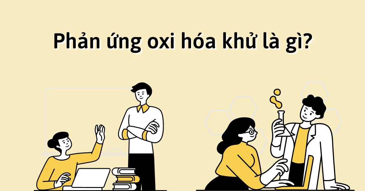 Phản ứng oxi hóa khử là gì? Lý thuyết và bài tập về phản ứng oxi hóa khử