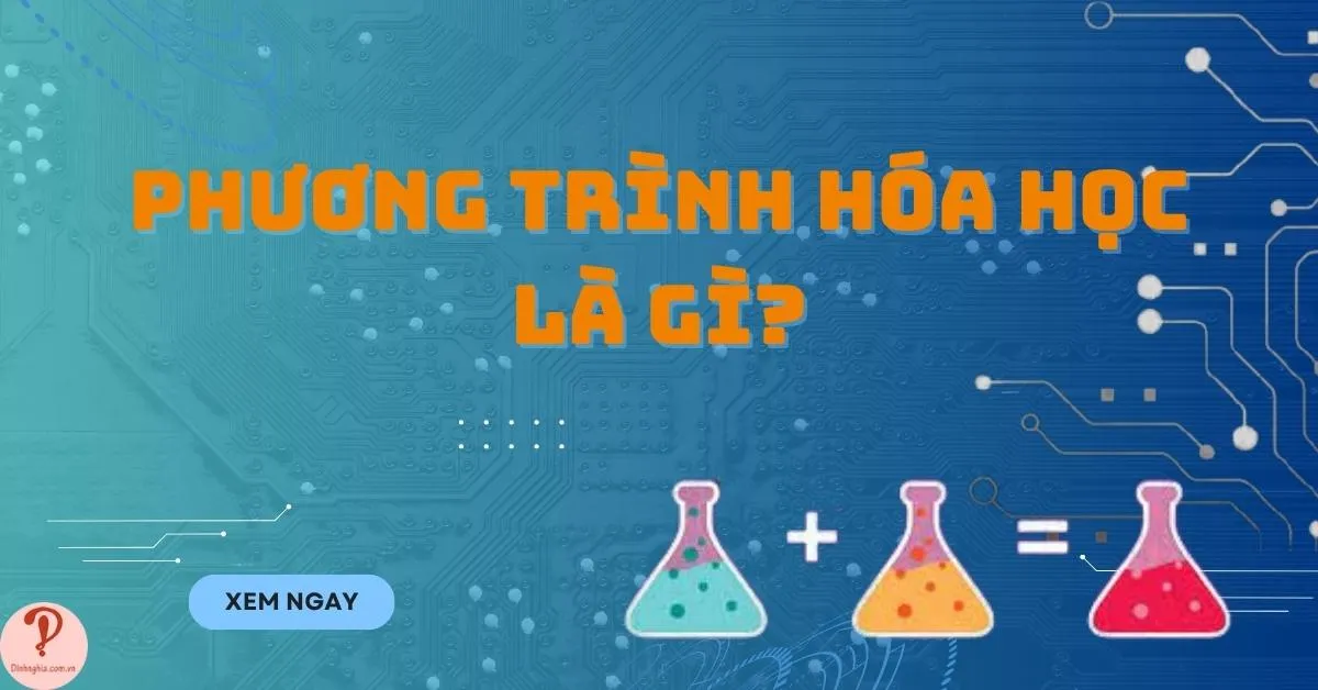 Phương trình hóa học là gì? Cách lập và cân bằng phương trình