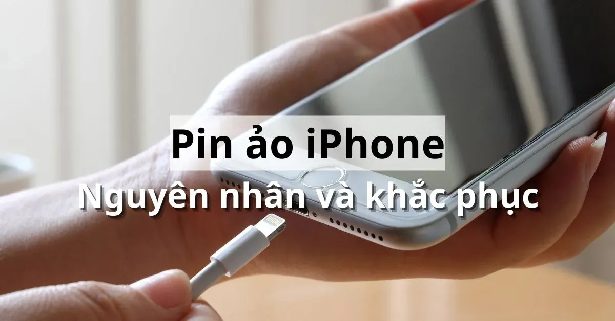 Pin ảo iPhone là gì? Nguyên nhân và cách khắc phục đơn giản cực hiệu quả